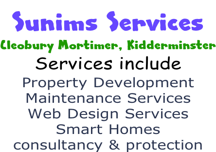 Sunims Services Cleobury Mortimer, Kidderminster Services include Property Development Maintenance Services Web Design Services Smart Homes  consultancy & protection